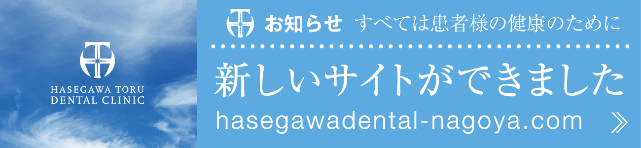 新しいサイトができました｜hasegawadental-nagoya.com｜愛知県名古屋市中区・栄【長谷川亨・歯科クリニック】名古屋栄の歯医者・歯科医院｜歯を守る予防歯科｜歯をキレイにする審美歯科
